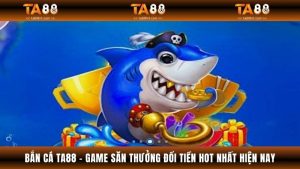 Bắn Cá TA88 - Game Săn Thưởng Đổi Tiền Hot Nhất Hiện Nay