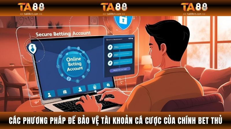 Các phương pháp để bảo vệ tài khoản cá cược của chính bet thủ