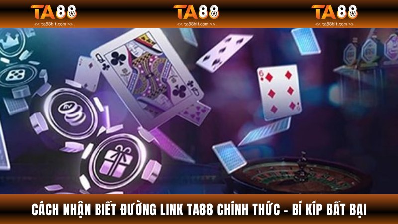 Cách Nhận Biết Đường Link Ta88 Chính Thức - Bí Kíp Bất Bại