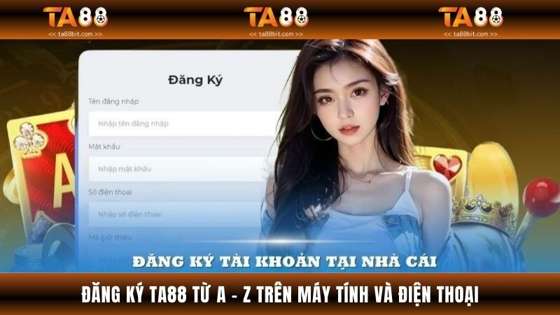 Chia sẻ cho tân binh thao tác đăng ký TA88 chi tiết và nhanh chóng nhất