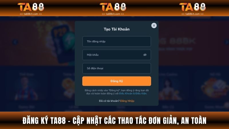 Đăng Ký TA88 - Cập Nhật Các Thao Tác Đơn Giản, An Toàn