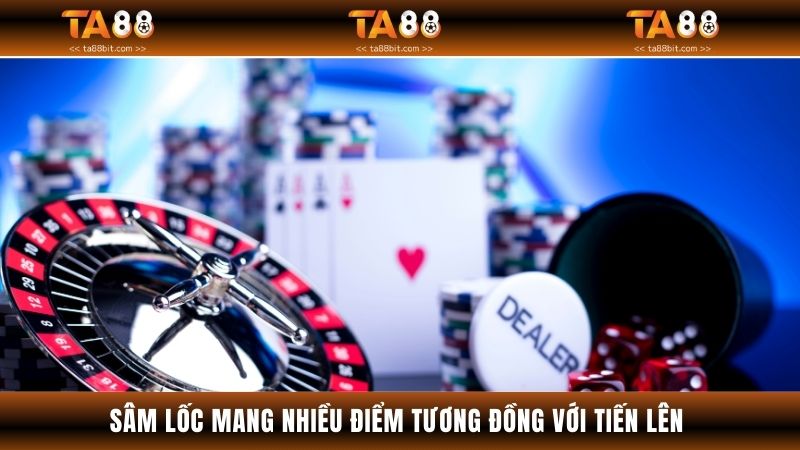 Sâm lốc mang nhiều điểm tương đồng với Tiến lên