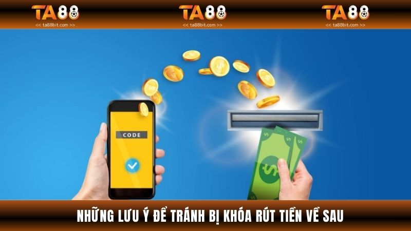 Những lưu ý để tránh bị khóa rút tiền về sau