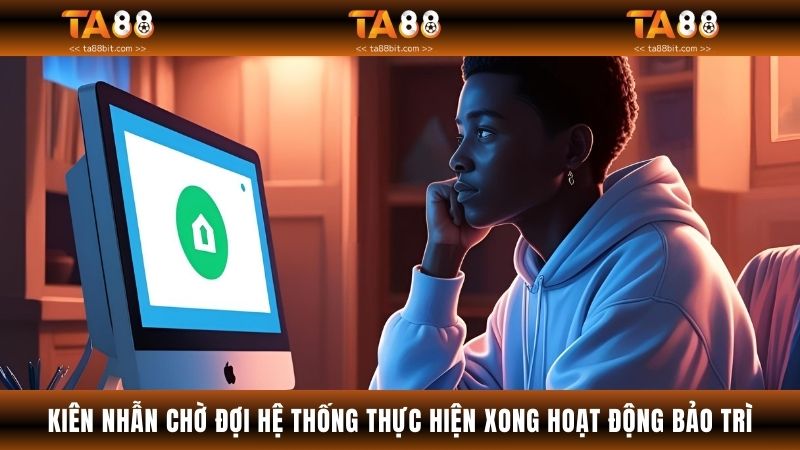 Kiên nhẫn chờ đợi hệ thống thực hiện xong hoạt động bảo trì