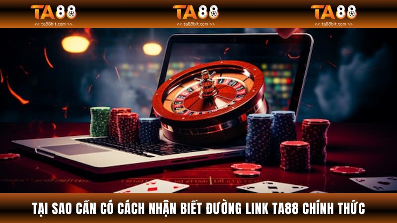Lý do cần thiết về cách nhận biết đường link Ta88 chính thức