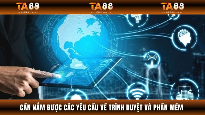 Người chơi cần nắm được các yêu cầu về trình duyệt và phần mềm khi đăng ký