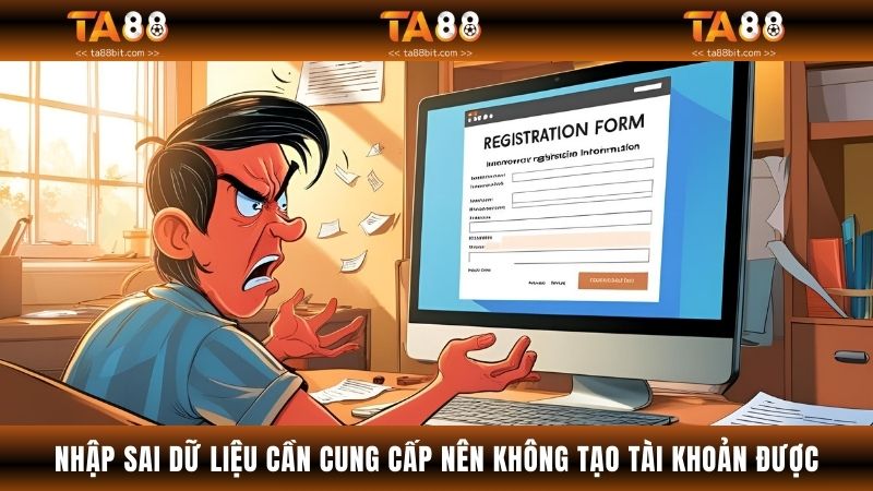 Nhập sai dữ liệu cần cung cấp nên không tạo tài khoản được