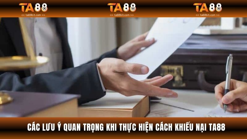 Những lưu ý quan trọng khi gửi khiếu nại tới hệ thống Ta88