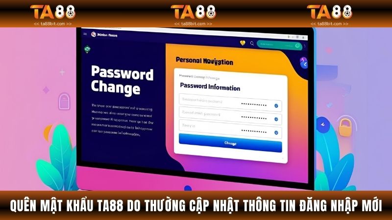 Quên mật khẩu TA88 do thường cập nhật thông tin đăng nhập mới