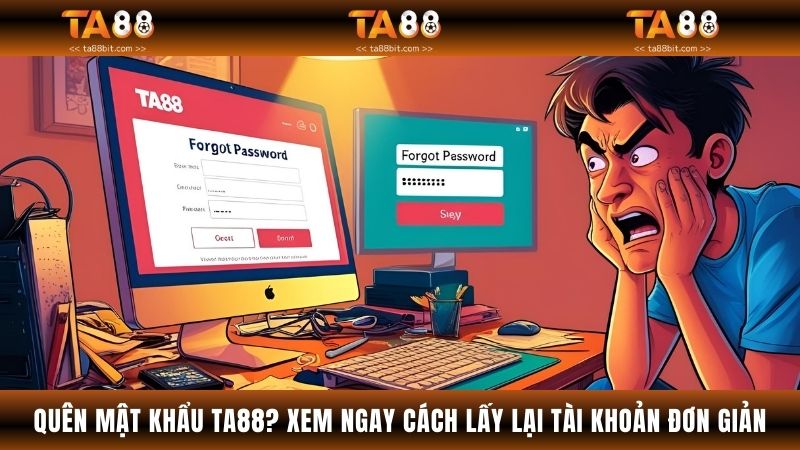 Quên Mật Khẩu TA88? Xem Cách Lấy Lại Tài Khoản Đơn Giản