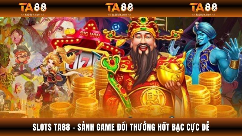 Slots TA88 - Sảnh Game Đổi Thưởng Giúp Bạn Hốt Bạc Cực Dễ
