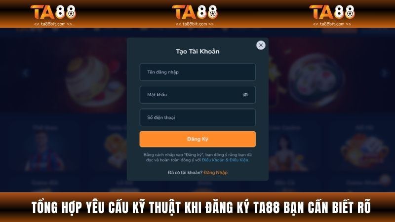 Tổng Hợp Yêu Cầu Kỹ Thuật Khi Đăng Ký TA88 Bạn Cần Biết